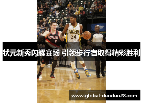 状元新秀闪耀赛场 引领步行者取得精彩胜利