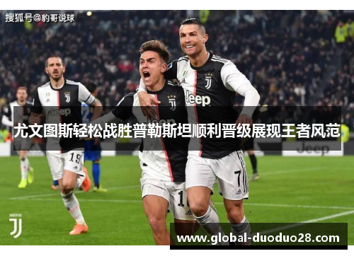 尤文图斯轻松战胜普勒斯坦顺利晋级展现王者风范