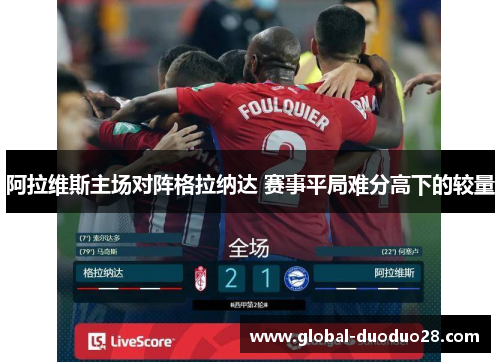 阿拉维斯主场对阵格拉纳达 赛事平局难分高下的较量