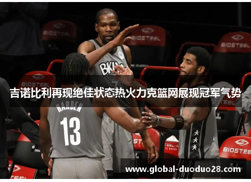 吉诺比利再现绝佳状态热火力克篮网展现冠军气势