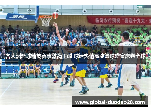 各大洲篮球精英赛事激战正酣 球迷热情高涨篮球盛宴席卷全球