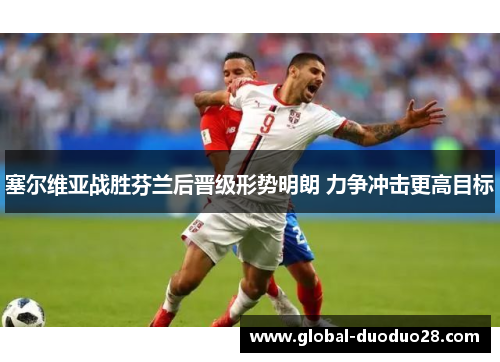 塞尔维亚战胜芬兰后晋级形势明朗 力争冲击更高目标