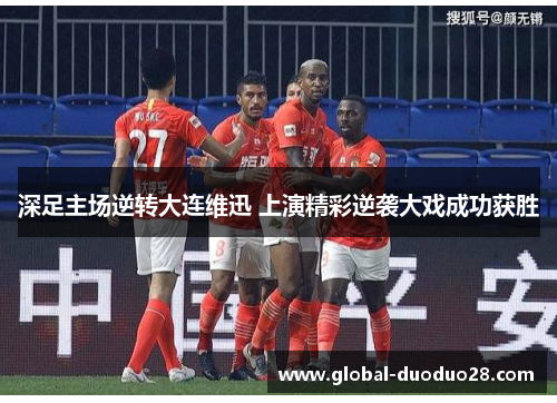 深足主场逆转大连维迅 上演精彩逆袭大戏成功获胜