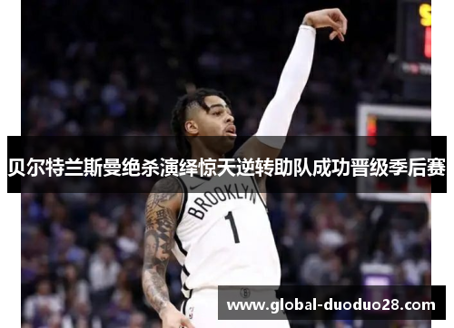 贝尔特兰斯曼绝杀演绎惊天逆转助队成功晋级季后赛
